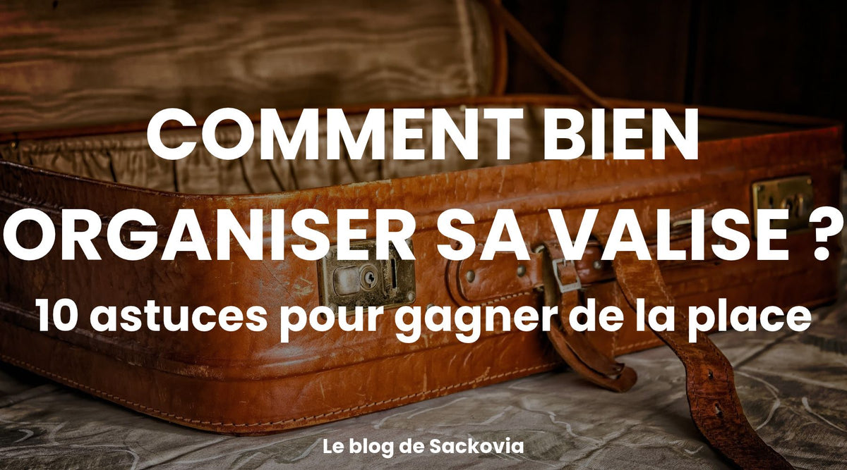Comment bien organiser sa valise ? 10 astuces pour gagner de la place